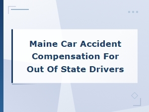 Maine Car Accident Compensation for Out of State Drivers: Your Legal Rights