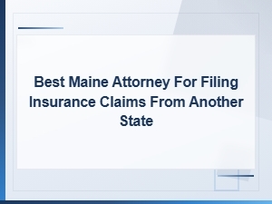 Best Maine Attorney for Filing Insurance Claims From Another State