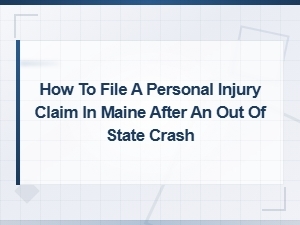 Filing a Personal Injury Claim in Maine After an Out-of-State Car Accident