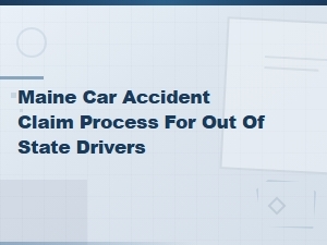 Maine Car Accident Claim Process for Out-of-State Drivers | Filing Guide