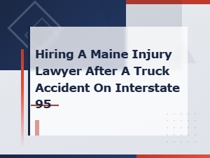 Hiring a Maine Injury Lawyer After a Truck Accident on Interstate 95