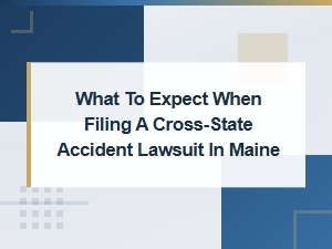 Cross-State Accident Lawsuits in Maine: What to Expect When Filing