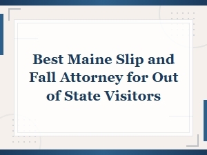 Best Maine Slip and Fall Attorney for Out of State Visitors