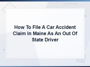 File a Car Accident Claim in Maine as an Out-of-State Driver