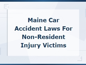 Maine Car Accident Laws for Non-Resident Injury Victims Guide